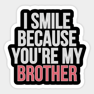 I Smile Because You're My Brother Gift For Brother Sticker